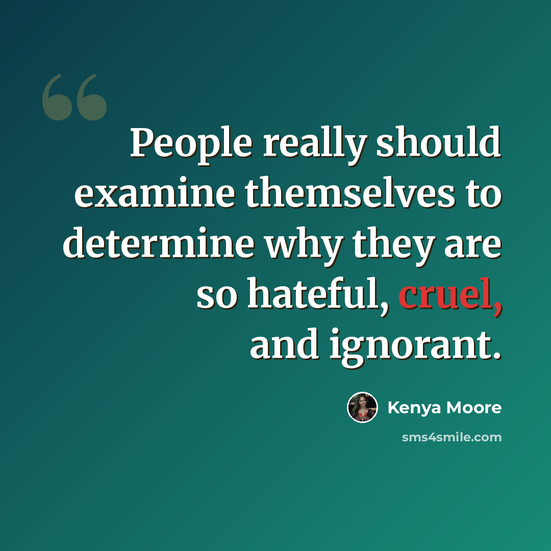 “People really should examine themselves to determine why they are so hateful, cruel, and ignorant.” quote by Kenya Moore