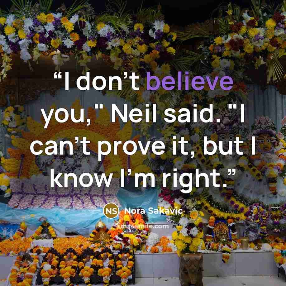 “I don't believe you," Neil said. "I can't prove it, but I know I'm right.” quote by Nora Sakavic