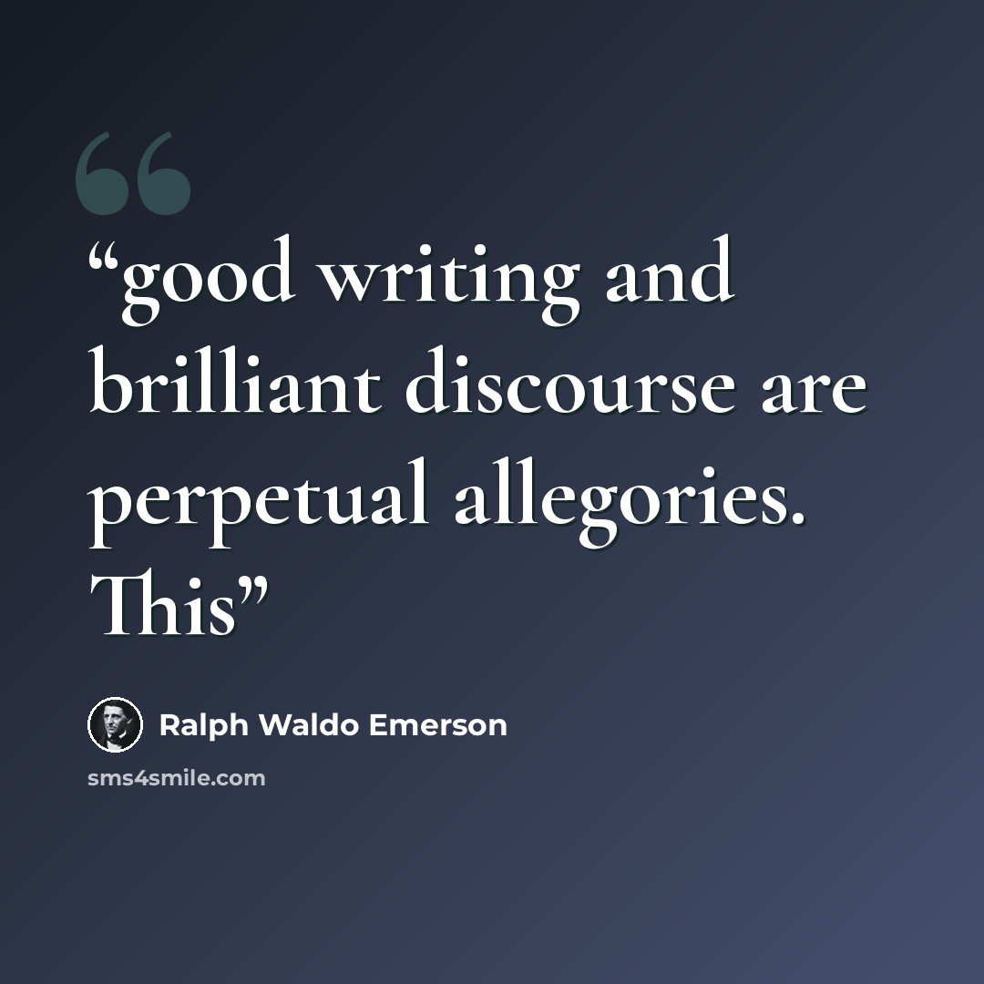 “good writing and brilliant discourse are perpetual allegories. This” quote by Ralph Waldo Emerson