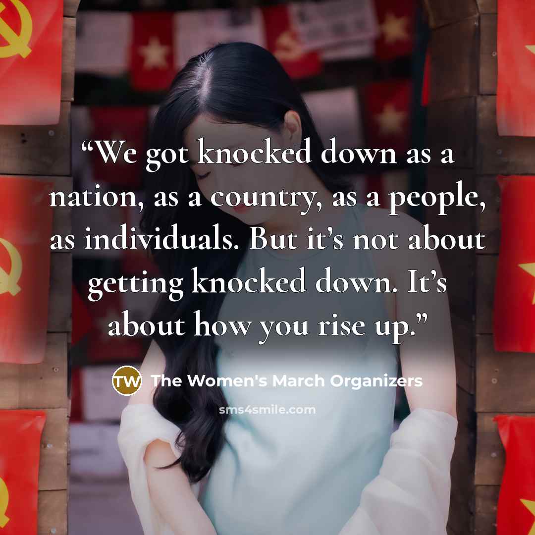 “We got knocked down as a nation, as a country, as a people, as individuals. But it’s not about getting knocked down. It’s about how you rise up.” quote by The Women's March Organizers