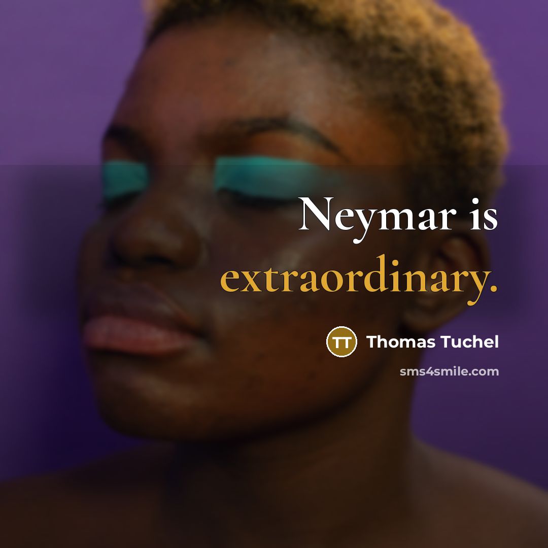 “Neymar is extraordinary.” quote by Thomas Tuchel