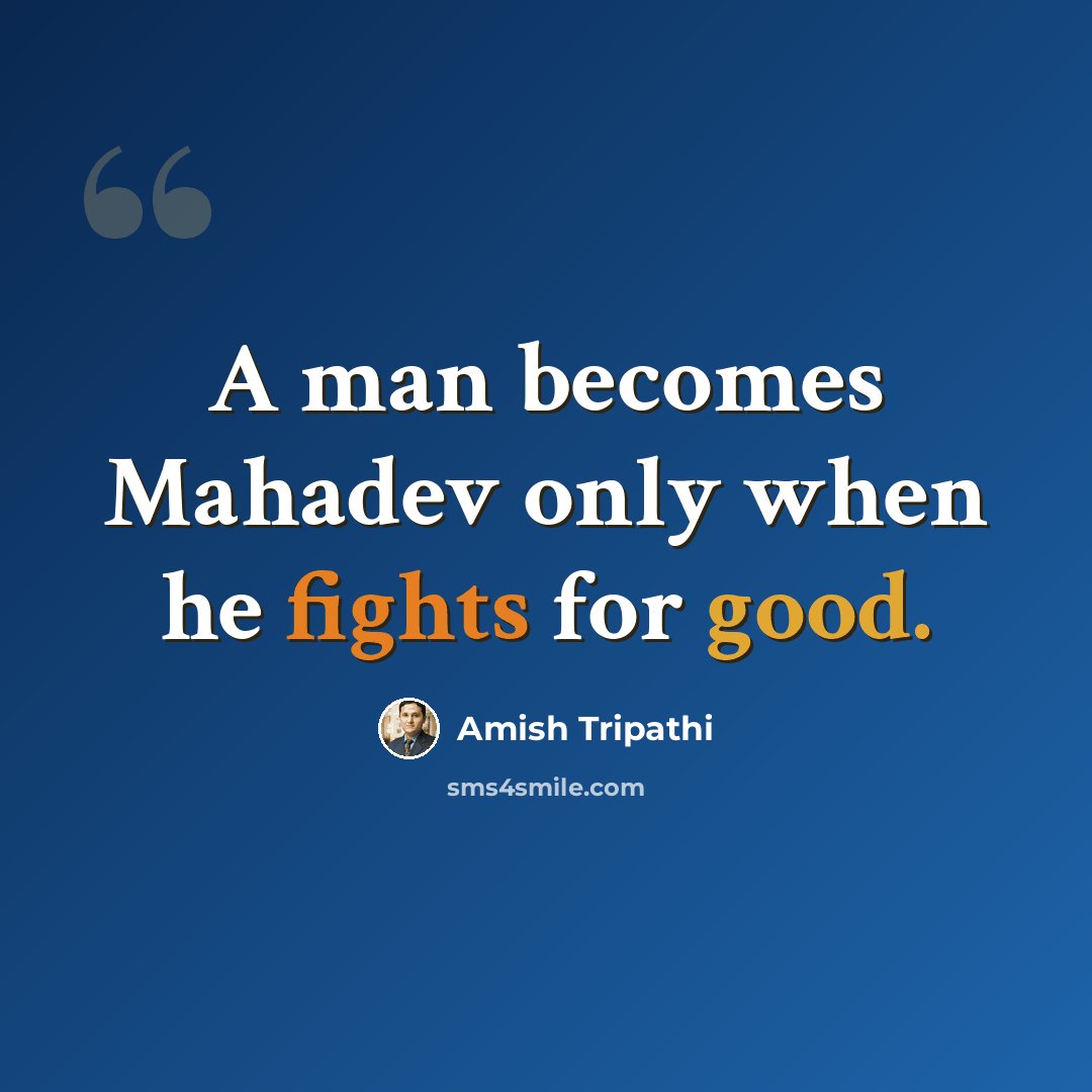 “A man becomes Mahadev only when he fights for good.” quote by Amish Tripathi