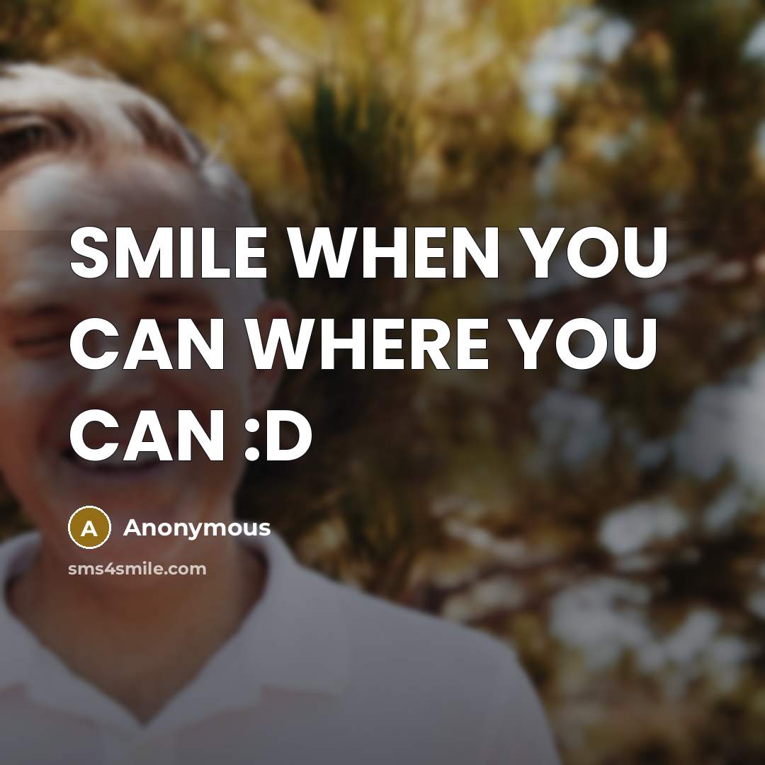 “SMILE WHEN YOU CAN WHERE YOU CAN :D” quote by Anonymous