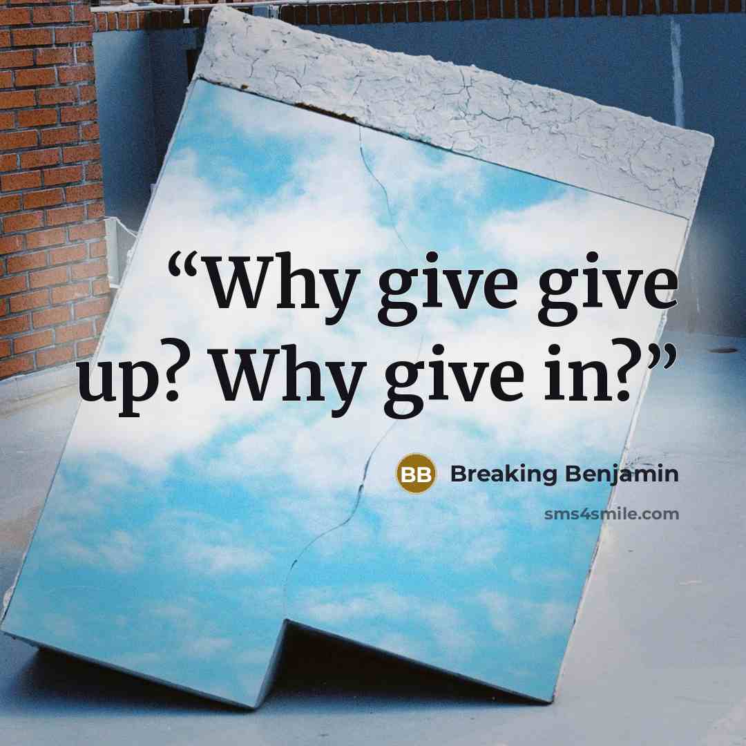 “Why give give up? Why give in?” quote by Breaking Benjamin