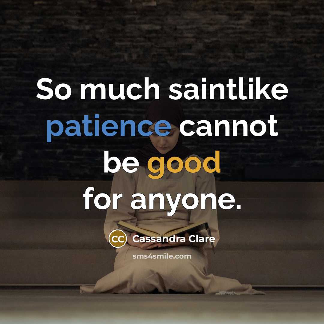 “So much saintlike patience cannot be good for anyone.” quote by Cassandra Clare