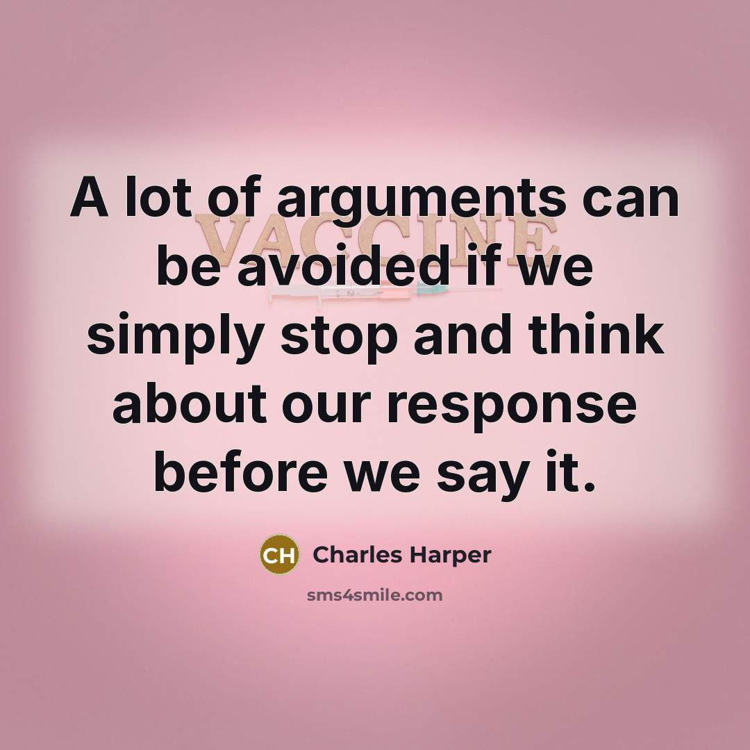 “A lot of arguments can be avoided if we simply stop and think about our response before we say it.” quote by Charles Harper