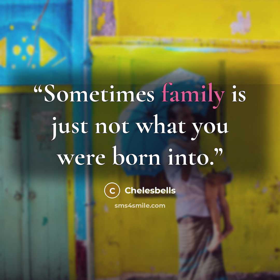 “Sometimes family is just not what you were born into.” quote by Chelesbells