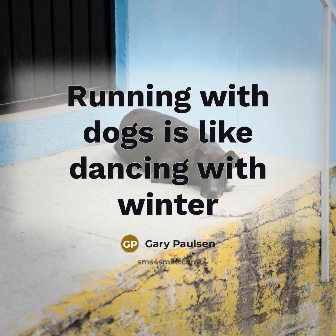 “Running with dogs is like dancing with winter” quote by Gary Paulsen