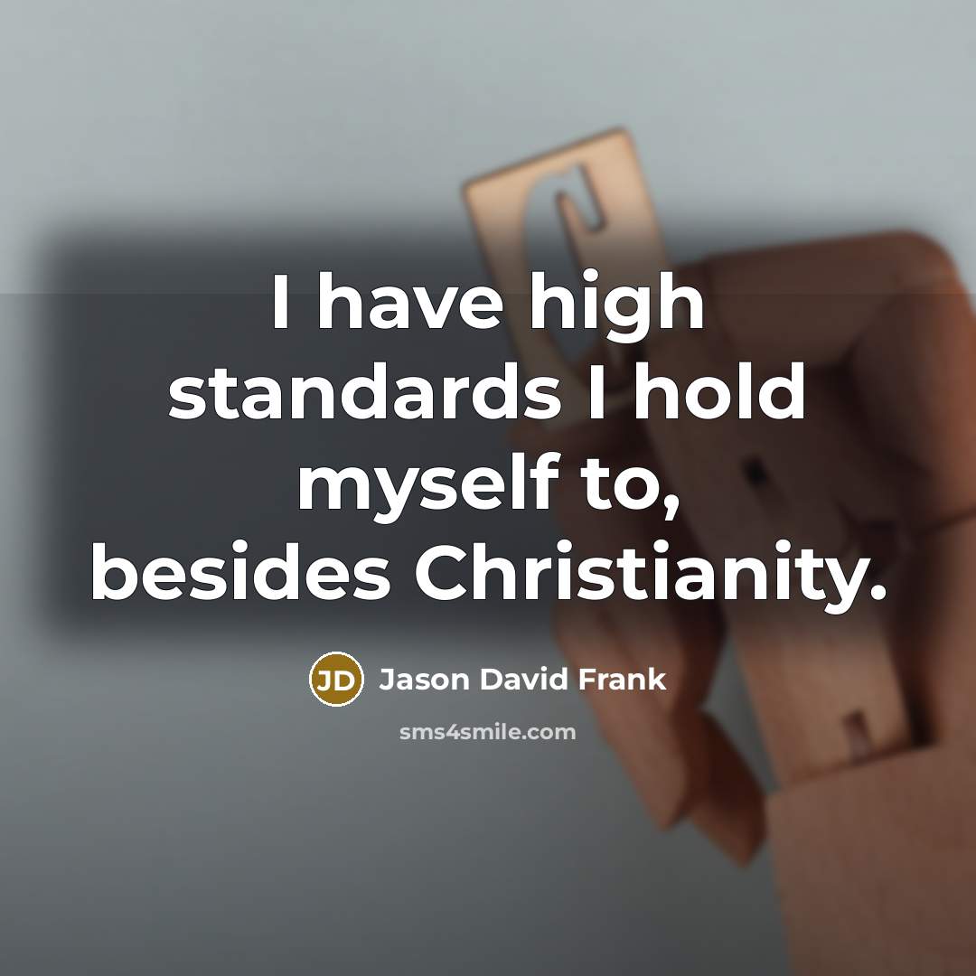 “I have high standards I hold myself to, besides Christianity.” quote by Jason David Frank