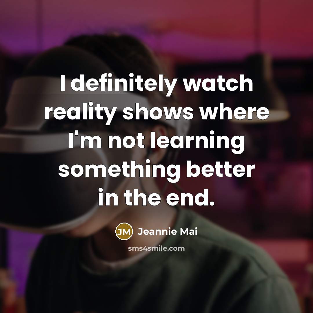 “I definitely watch reality shows where I'm not learning something better in the end.” quote by Jeannie Mai