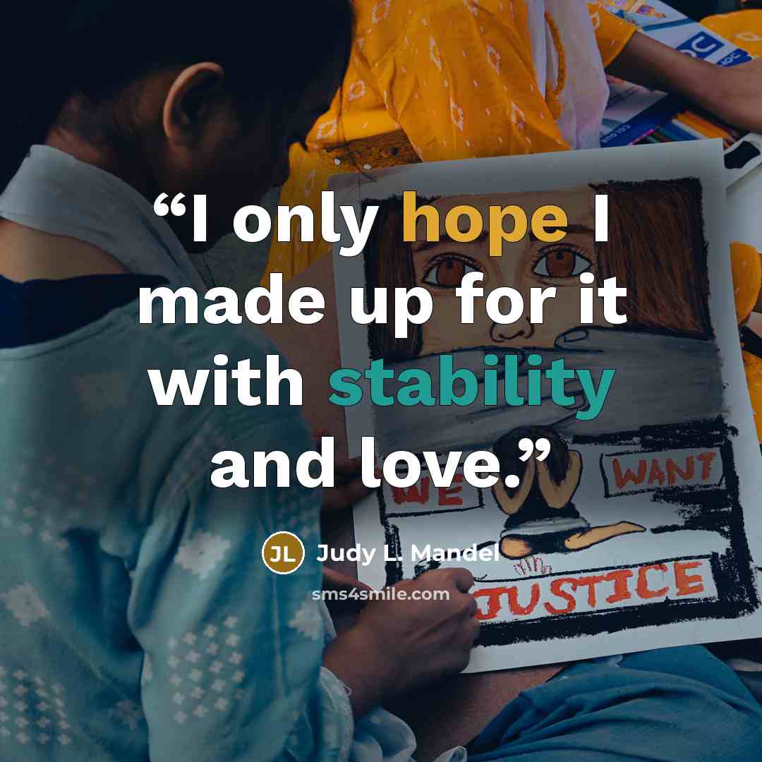“I only hope I made up for it with stability and love.” quote by Judy L. Mandel