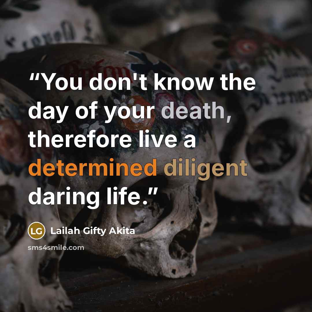 “You don't know the day of your death, therefore live a determined diligent daring life.” quote by Lailah Gifty Akita