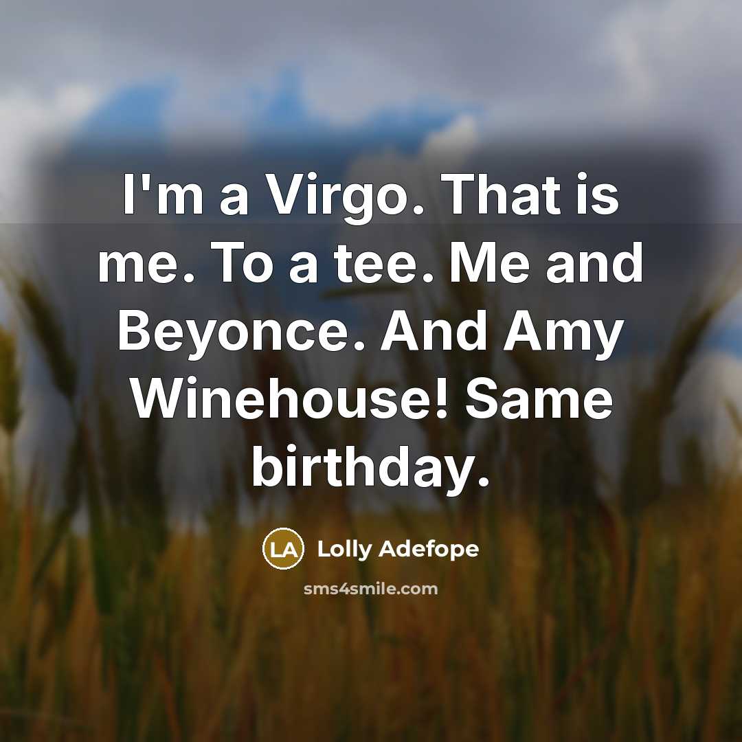 “I'm a Virgo. That is me. To a tee. Me and Beyonce. And Amy Winehouse! Same birthday.” quote by Lolly Adefope