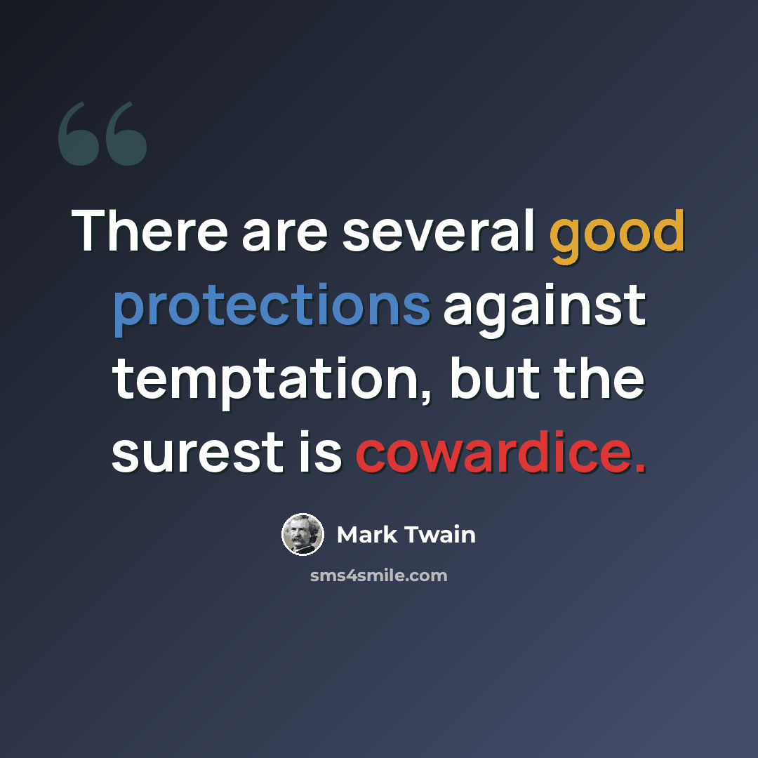 “There are several good protections against temptation, but the surest is cowardice.” quote by Mark Twain
