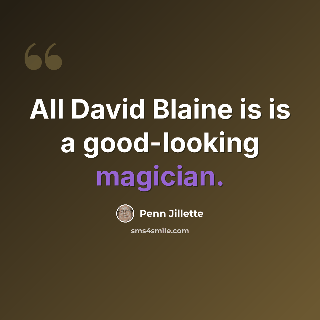 “All David Blaine is is a good-looking magician.” quote by Penn Jillette
