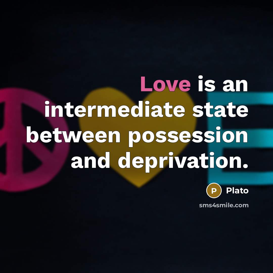 “Love is an intermediate state between possession and deprivation.” quote by Plato