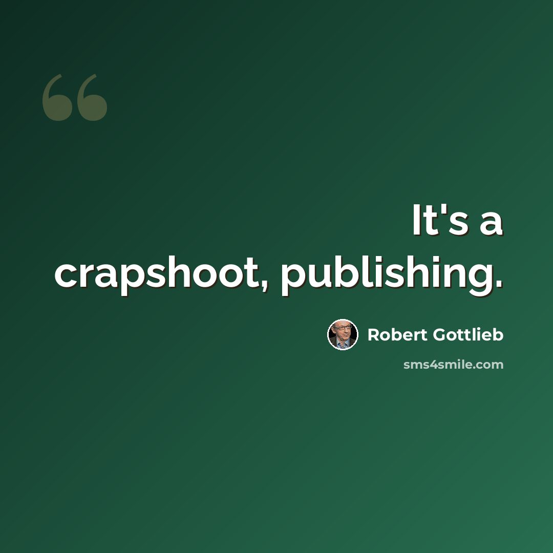 “It's a crapshoot, publishing.” quote by Robert Gottlieb