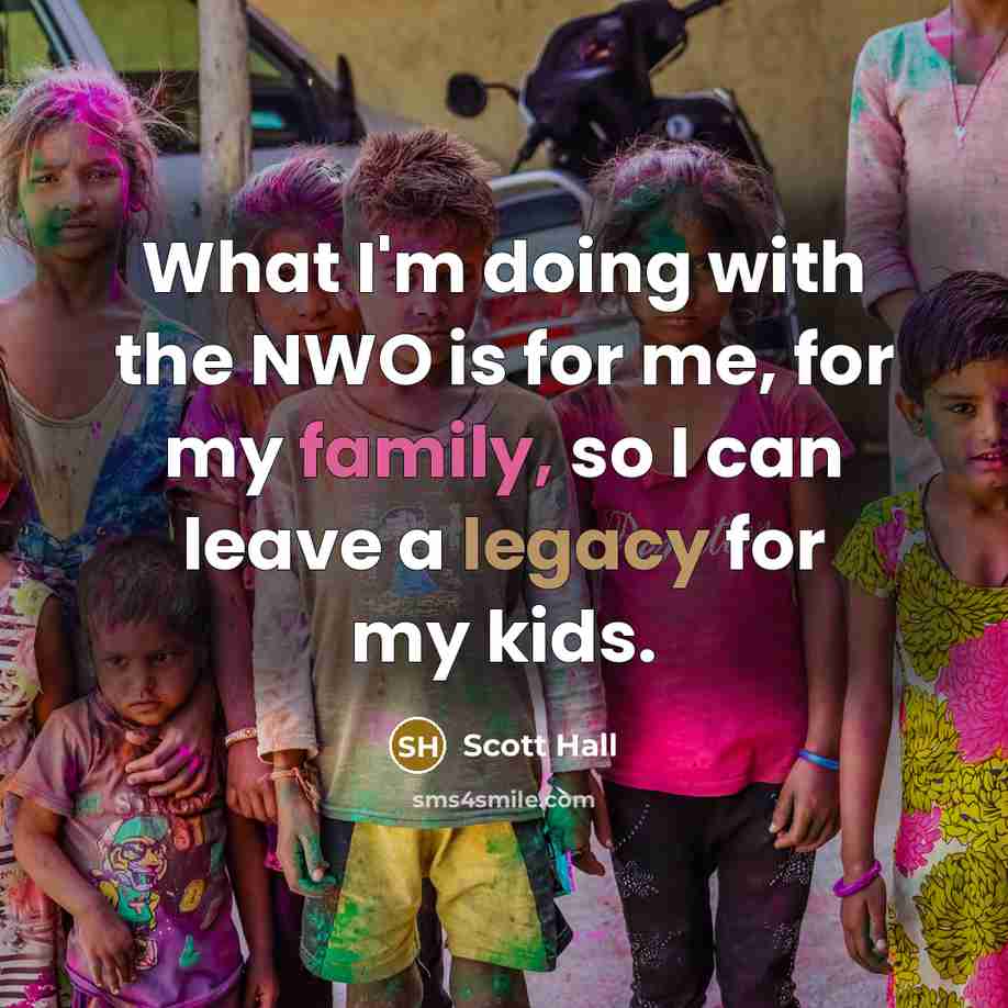 “What I'm doing with the NWO is for me, for my family, so I can leave a legacy for my kids.” quote by Scott Hall