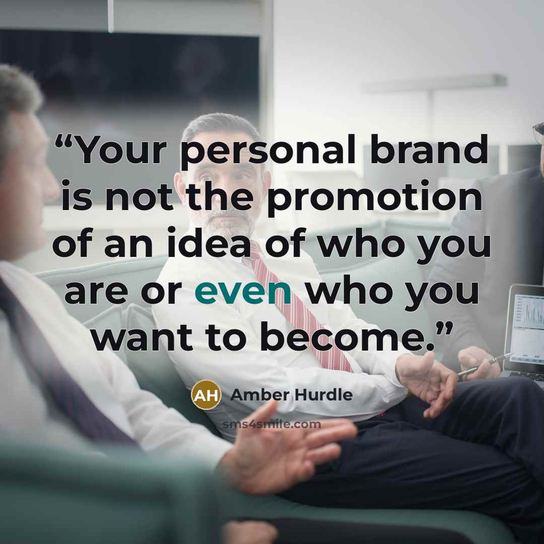 “Your personal brand is not the promotion of an idea of who you are or even who you want to become.” quote by Amber Hurdle