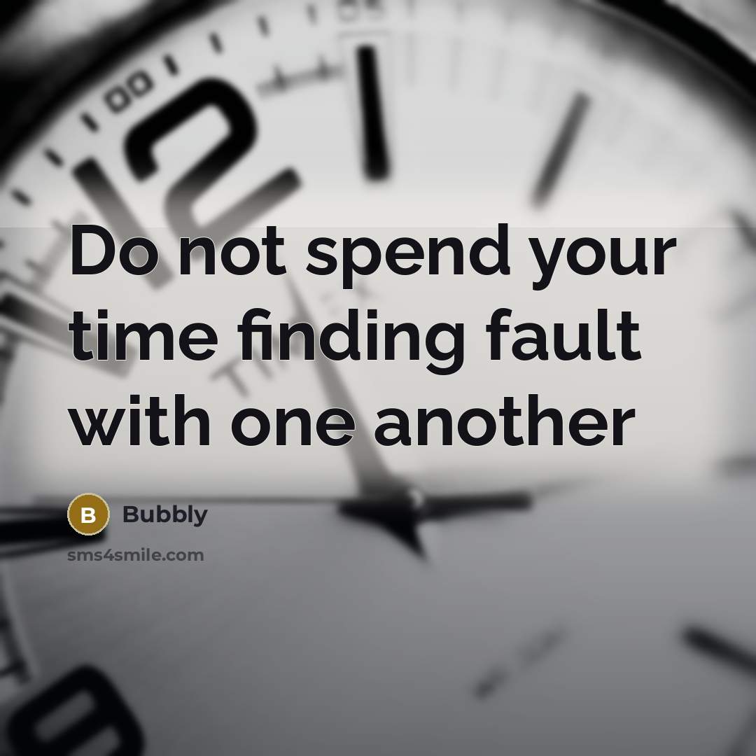“Do not spend your time finding fault with one another” quote by Bubbly