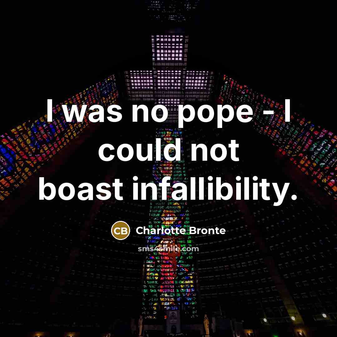 “I was no pope - I could not boast infallibility.” quote by Charlotte Bronte