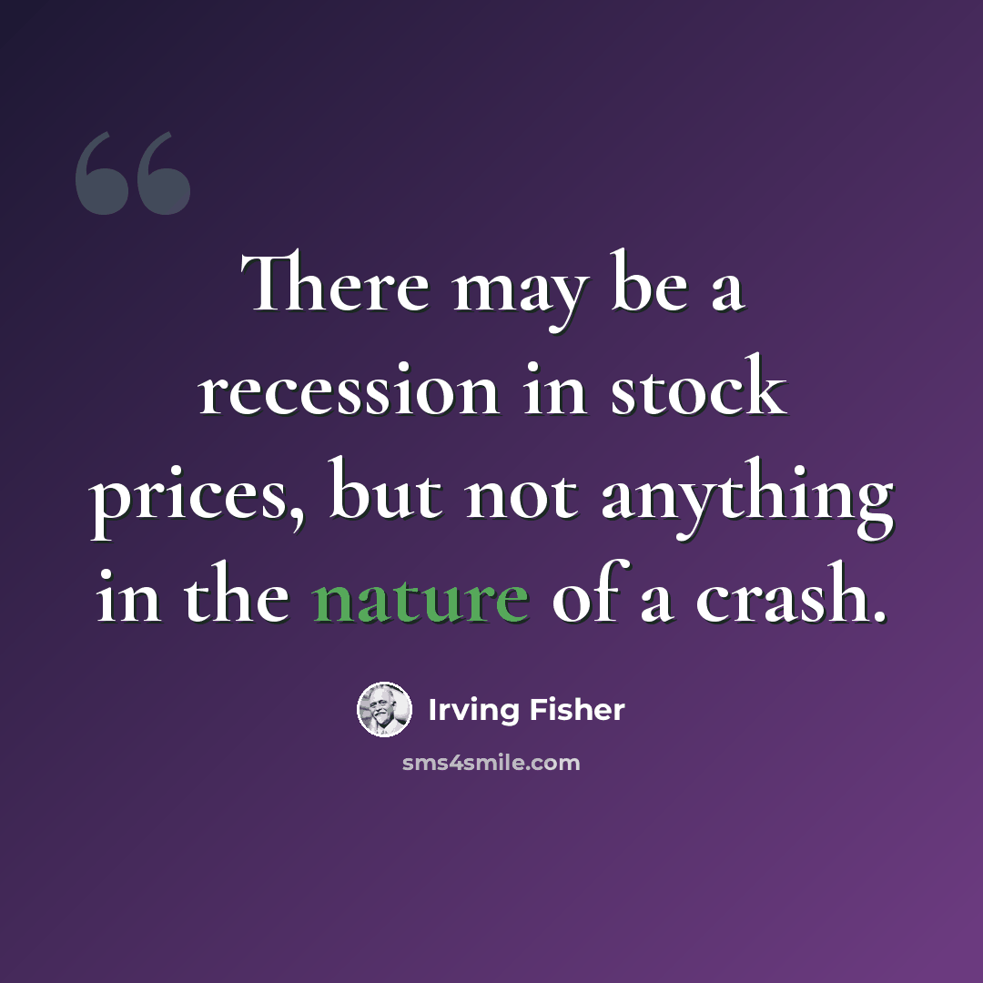 “There may be a recession in stock prices, but not anything in the nature of a crash.” quote by Irving Fisher