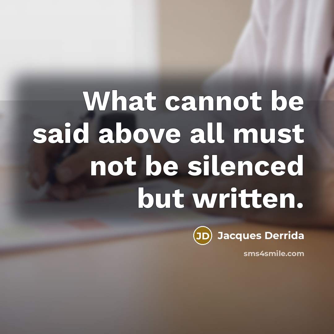 “What cannot be said above all must not be silenced but written.” quote by Jacques Derrida
