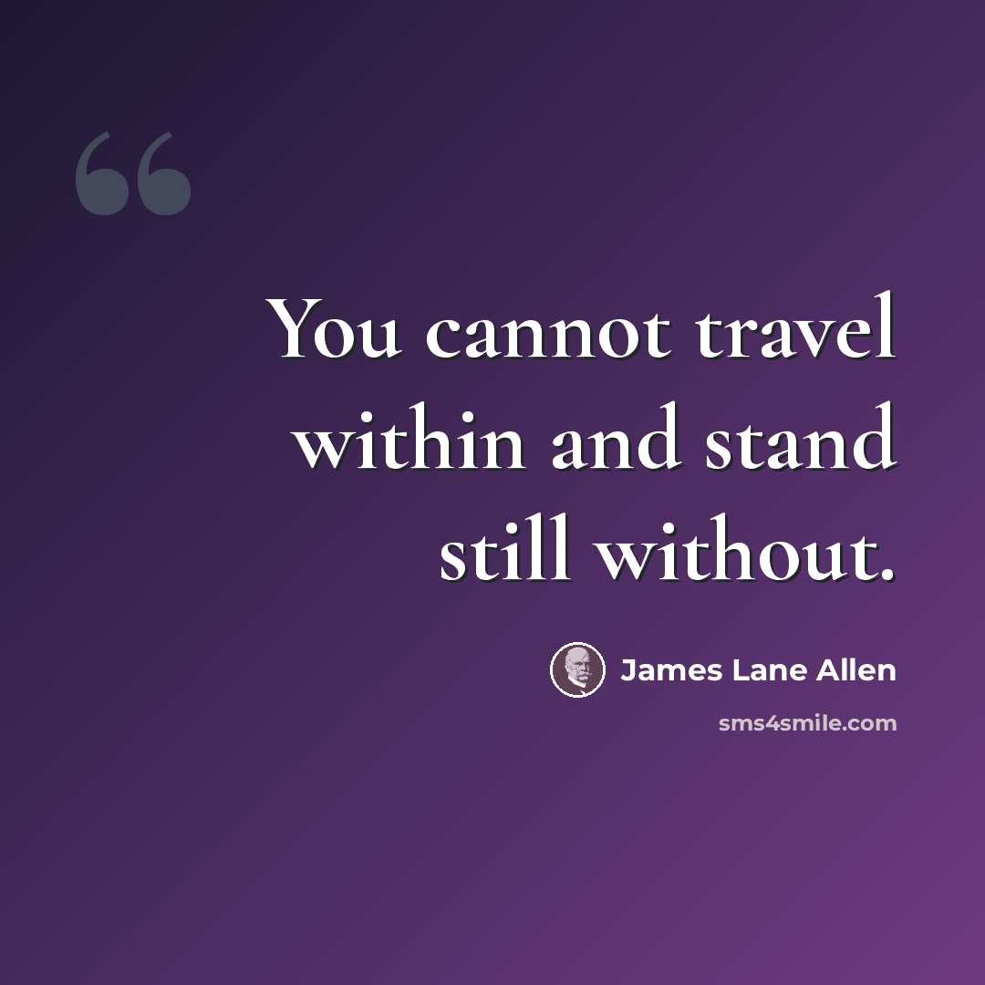 “You cannot travel within and stand still without.” quote by James Lane Allen