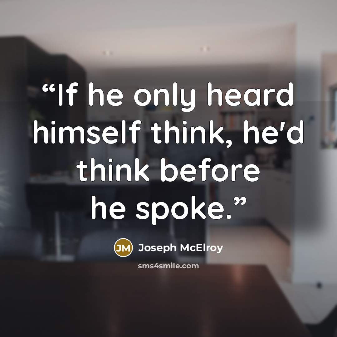 “If he only heard himself think, he'd think before he spoke.” quote by Joseph McElroy
