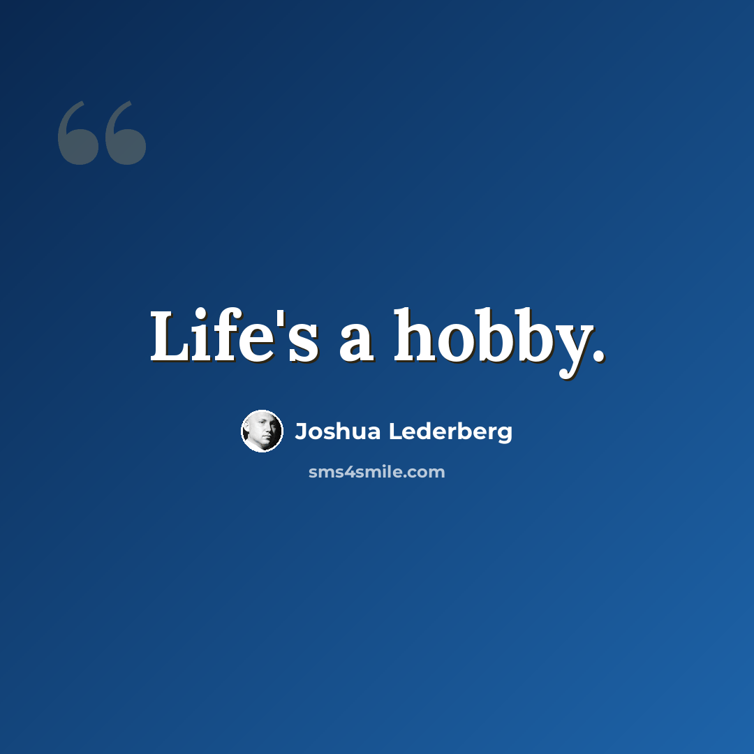 “Life's a hobby.” quote by Joshua Lederberg