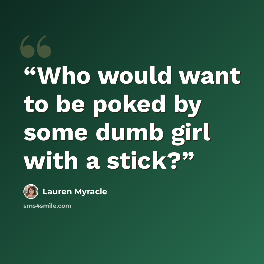 “Who would want to be poked by some dumb girl with a stick?” quote by Lauren Myracle