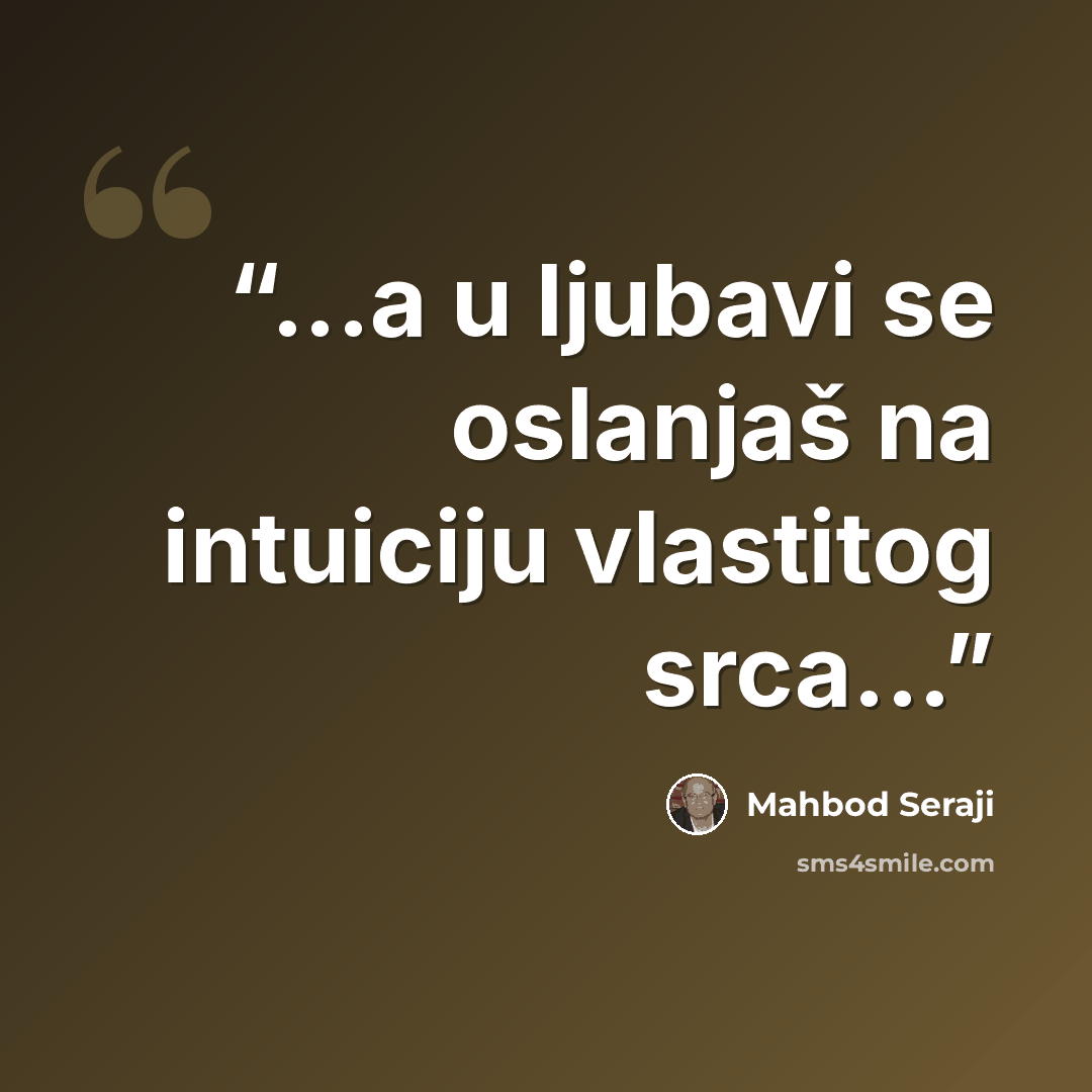 “...a u ljubavi se oslanjaš na intuiciju vlastitog srca...” quote by Mahbod Seraji
