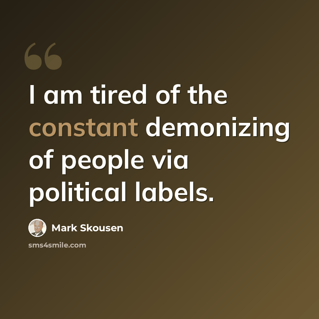 “I am tired of the constant demonizing of people via political labels.” quote by Mark Skousen