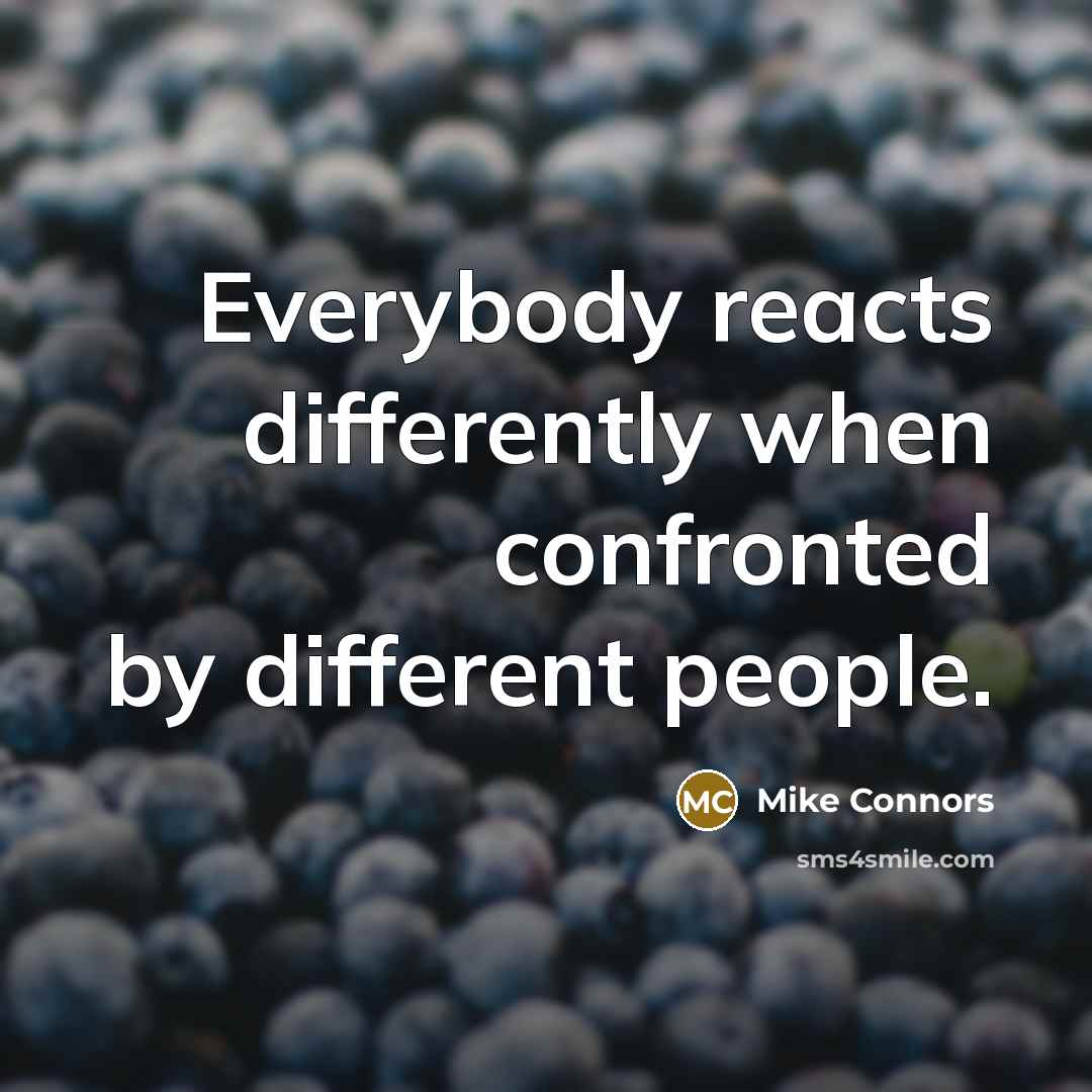 “Everybody reacts differently when confronted by different people.” quote by Mike Connors