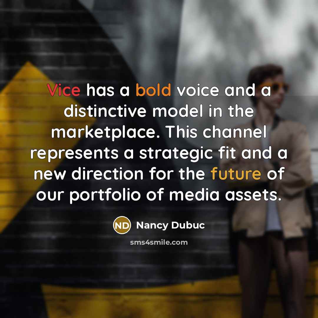 “Vice has a bold voice and a distinctive model in the marketplace. This channel represents a strategic fit and a new direction for the future of our portfolio of media assets.” quote by Nancy Dubuc