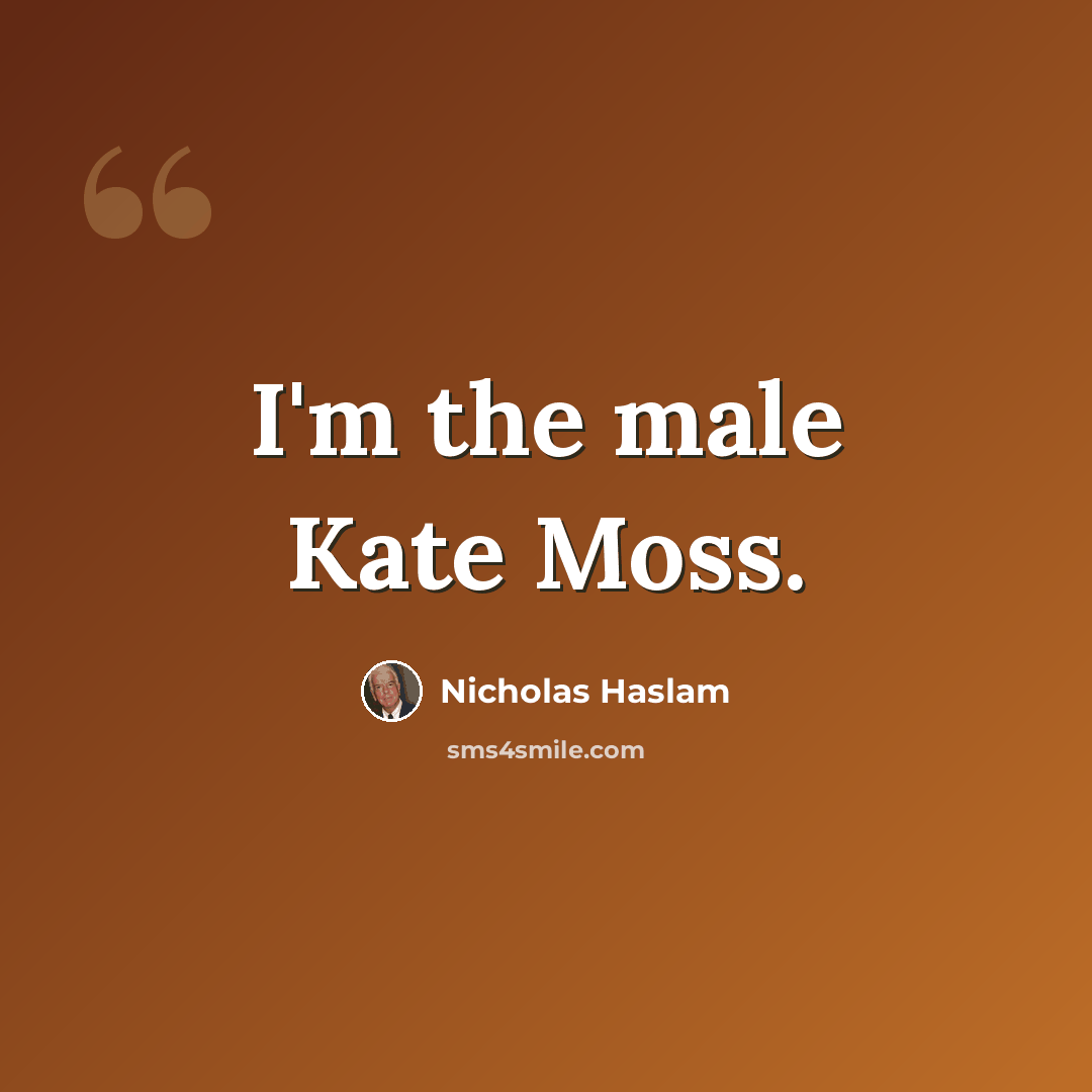 “I'm the male Kate Moss.” quote by Nicholas Haslam