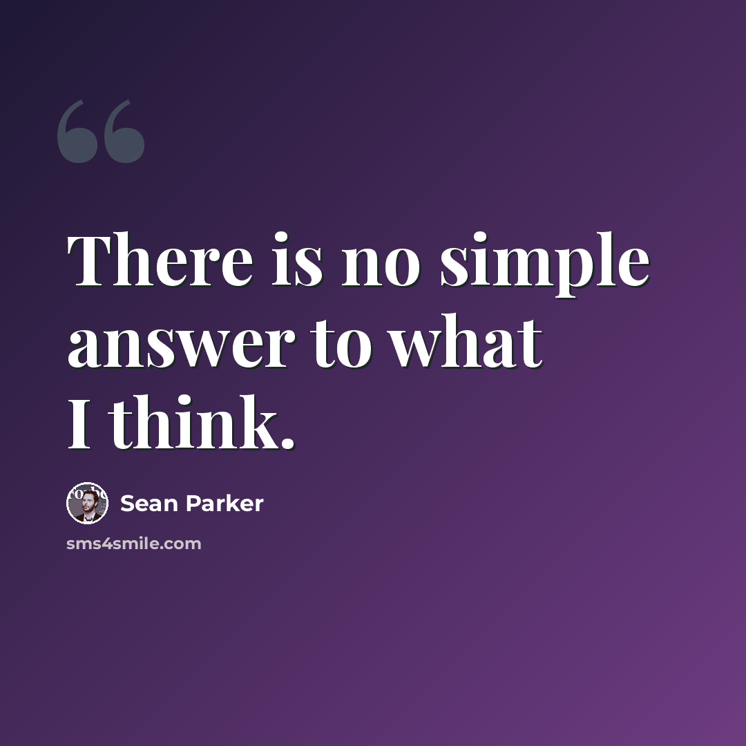 “There is no simple answer to what I think.” quote by Sean Parker