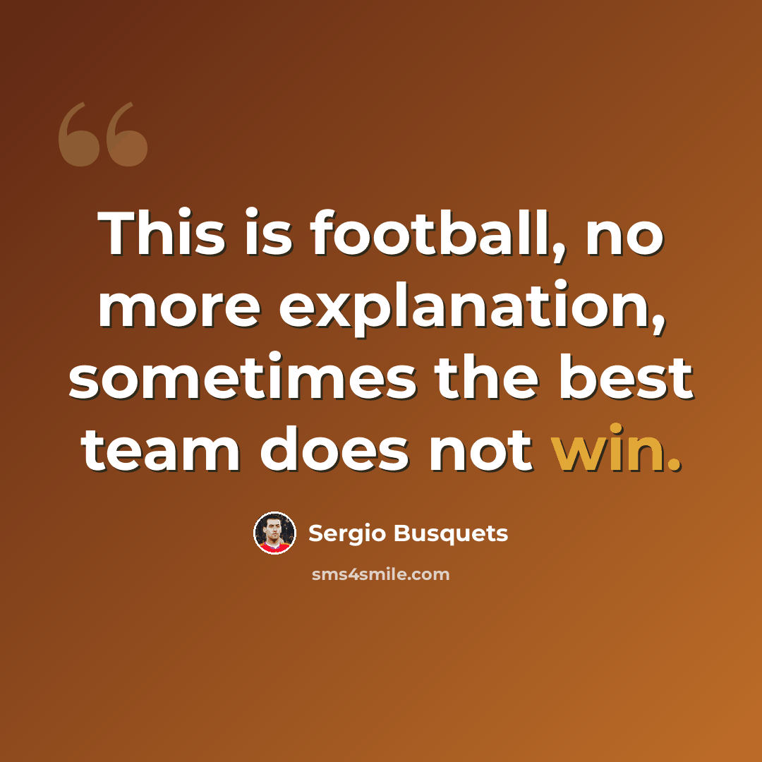 “This is football, no more explanation, sometimes the best team does not win.” quote by Sergio Busquets