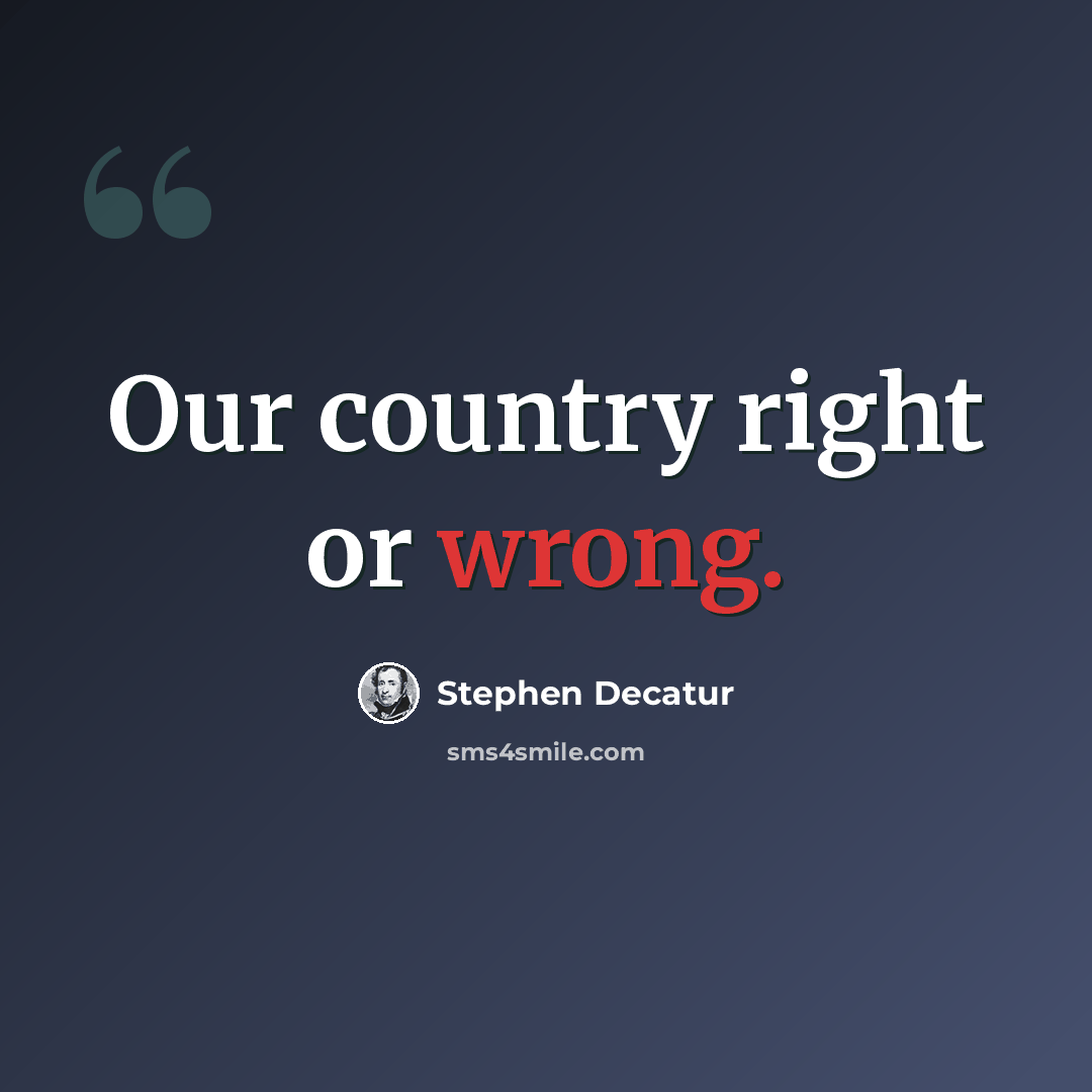“Our country right or wrong.” quote by Stephen Decatur