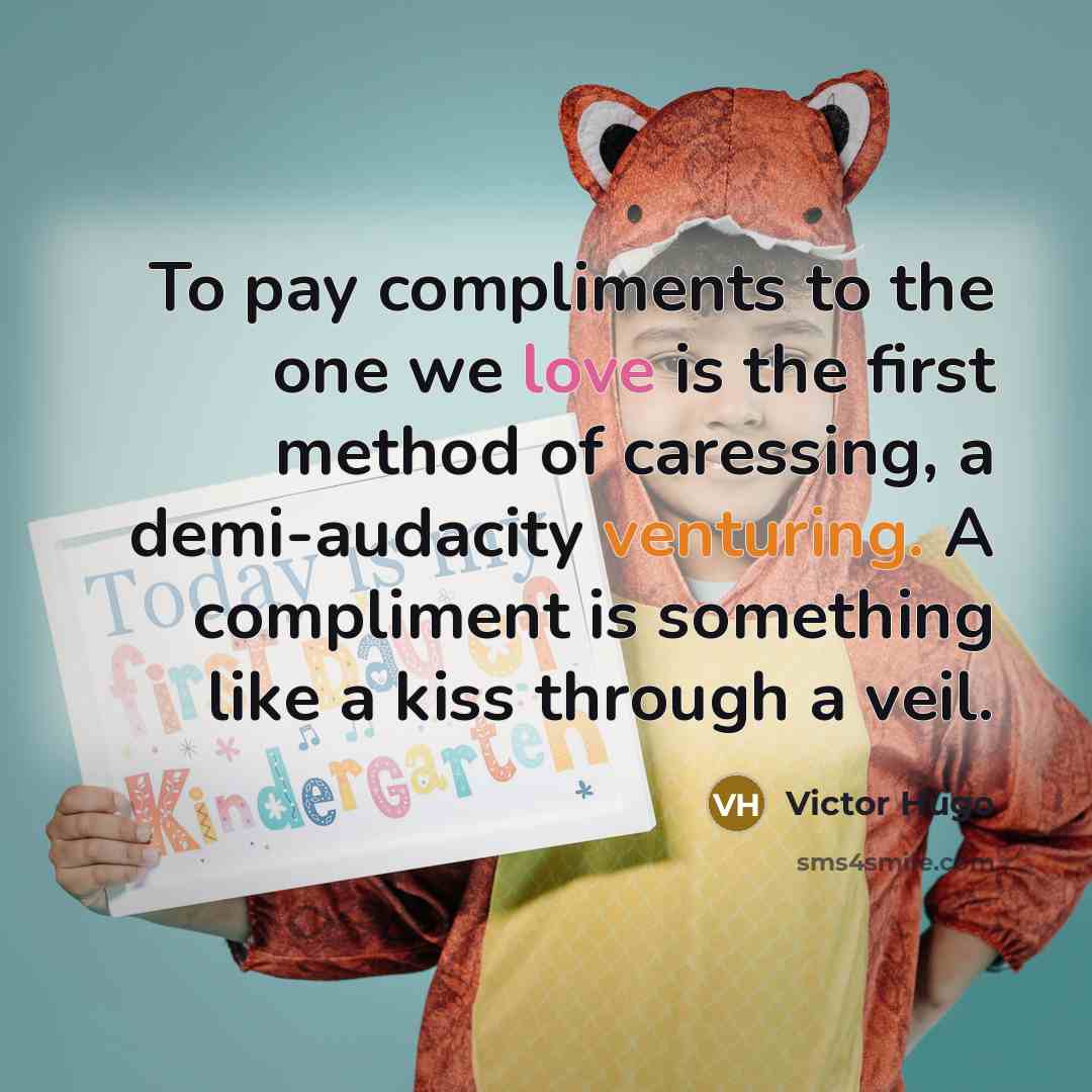 “To pay compliments to the one we love is the first method of caressing, a demi-audacity venturing. A compliment is something like a kiss through a veil.” quote by Victor Hugo