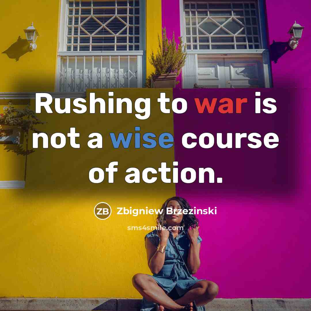 “Rushing to war is not a wise course of action.” quote by Zbigniew Brzezinski