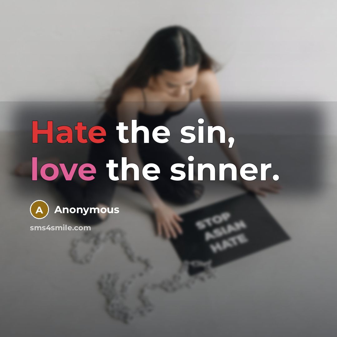 “Hate the sin, love the sinner.” quote by Anonymous