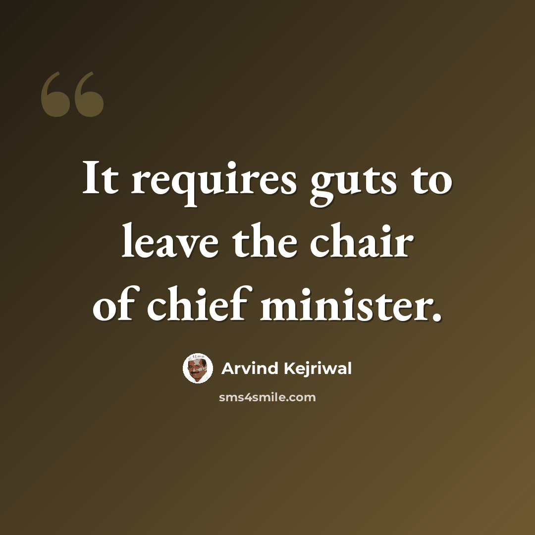 “It requires guts to leave the chair of chief minister.” quote by Arvind Kejriwal