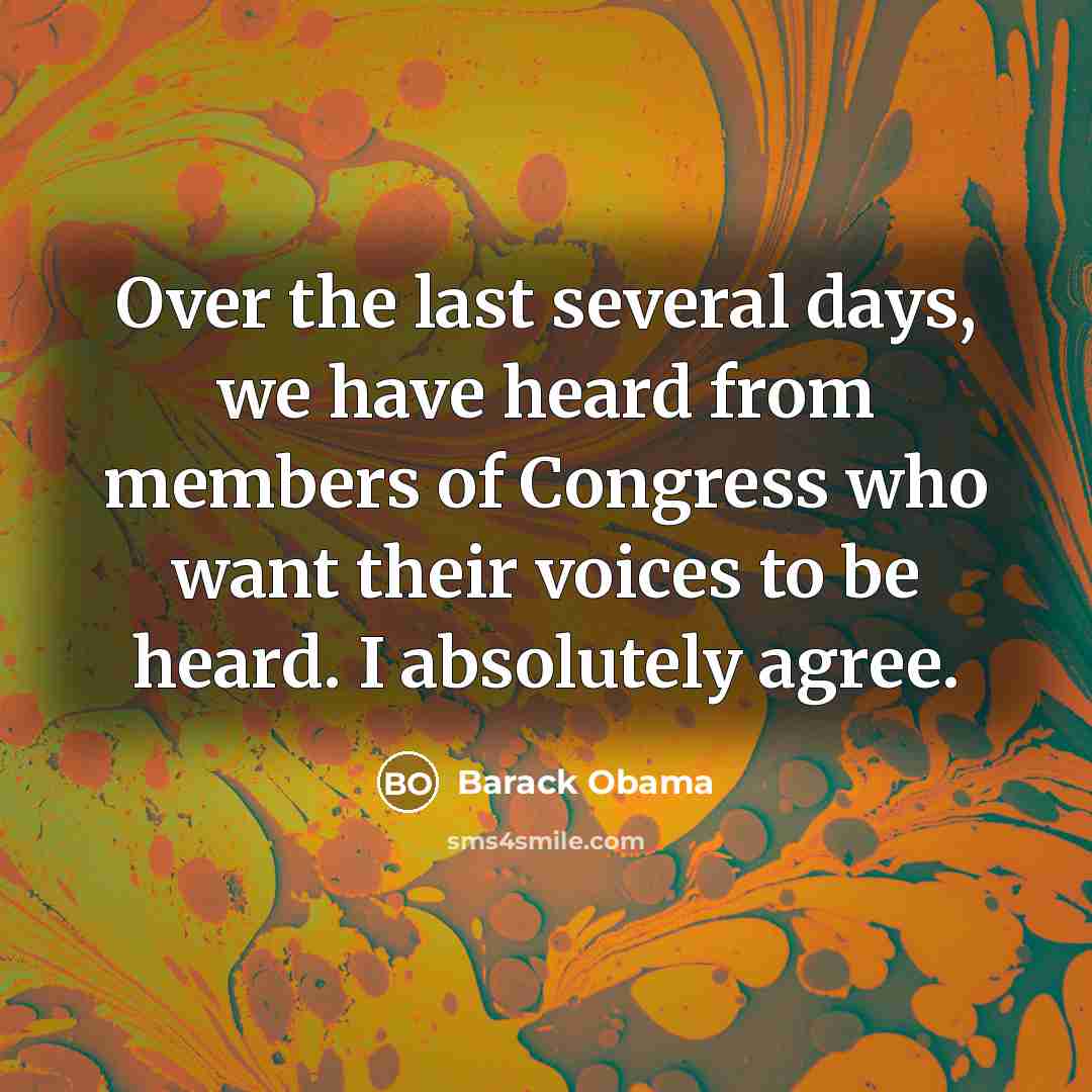 “Over the last several days, we have heard from members of Congress who want their voices to be heard. I absolutely agree.” quote by Barack Obama