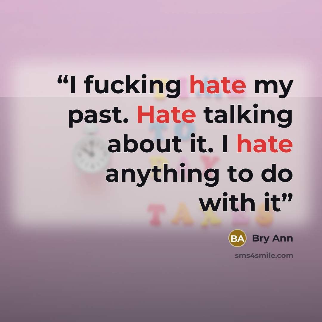 “I fucking hate my past. Hate talking about it. I hate anything to do with it” quote by Bry Ann