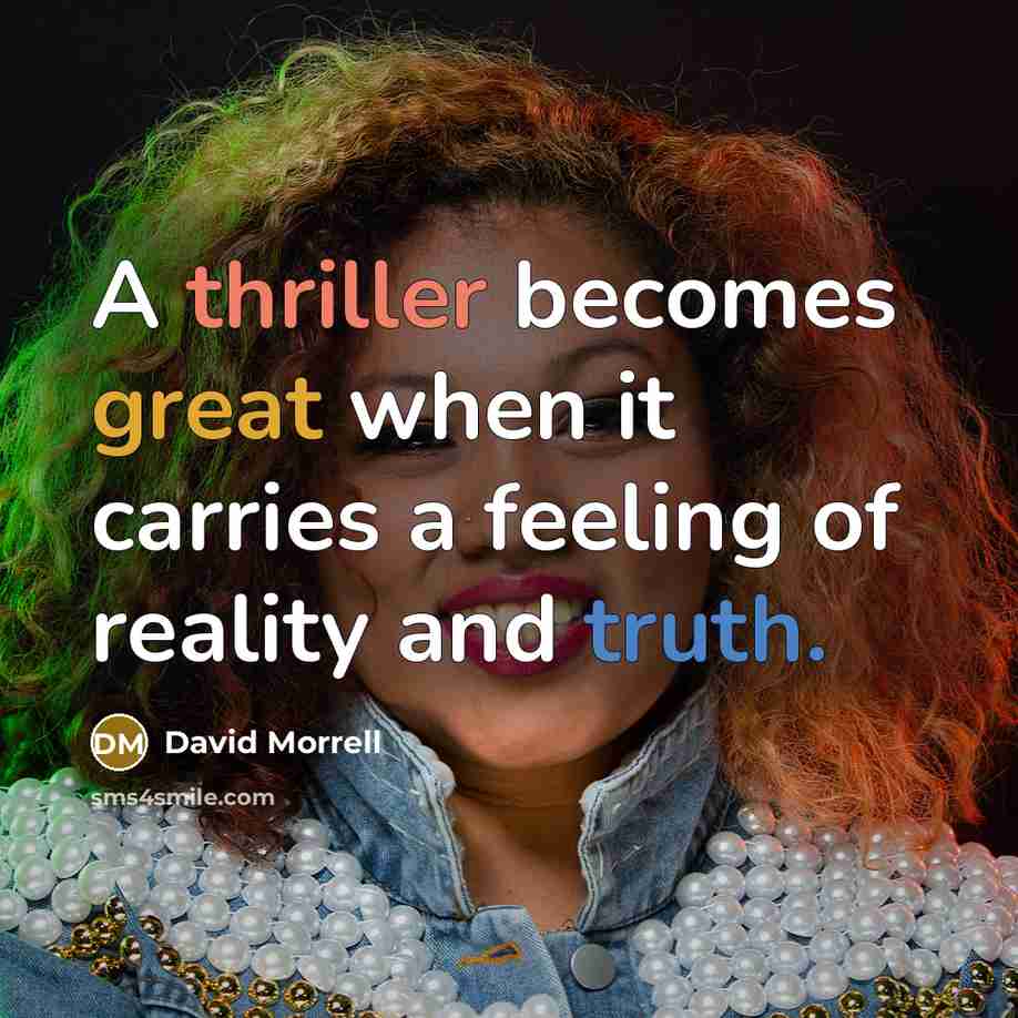 “A thriller becomes great when it carries a feeling of reality and truth.” quote by David Morrell