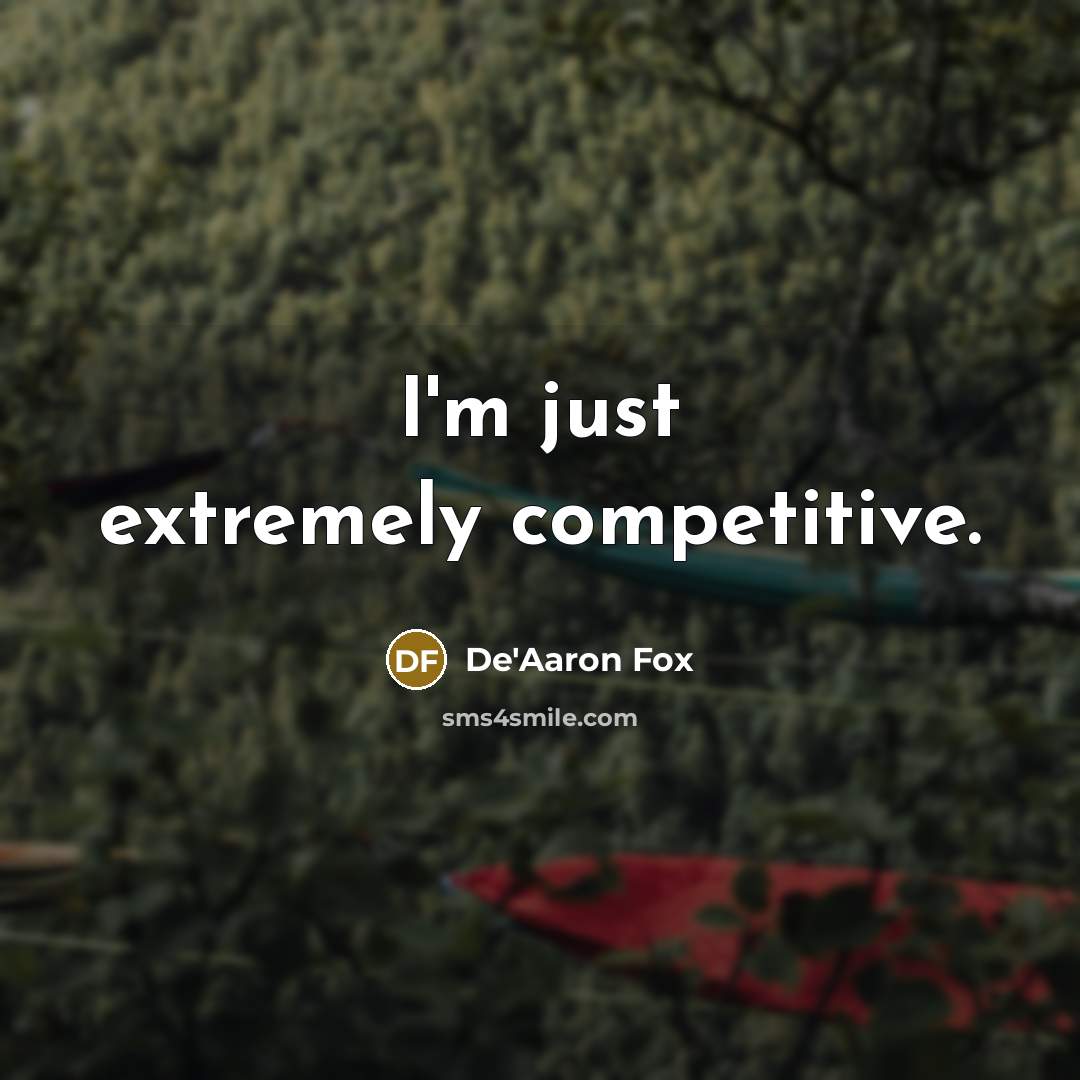 “I'm just extremely competitive.” quote by De'Aaron Fox