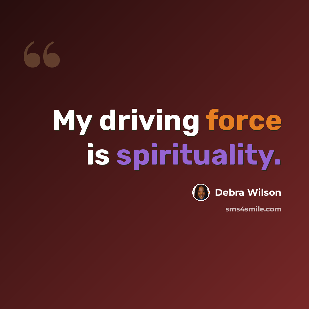 “My driving force is spirituality.” quote by Debra Wilson