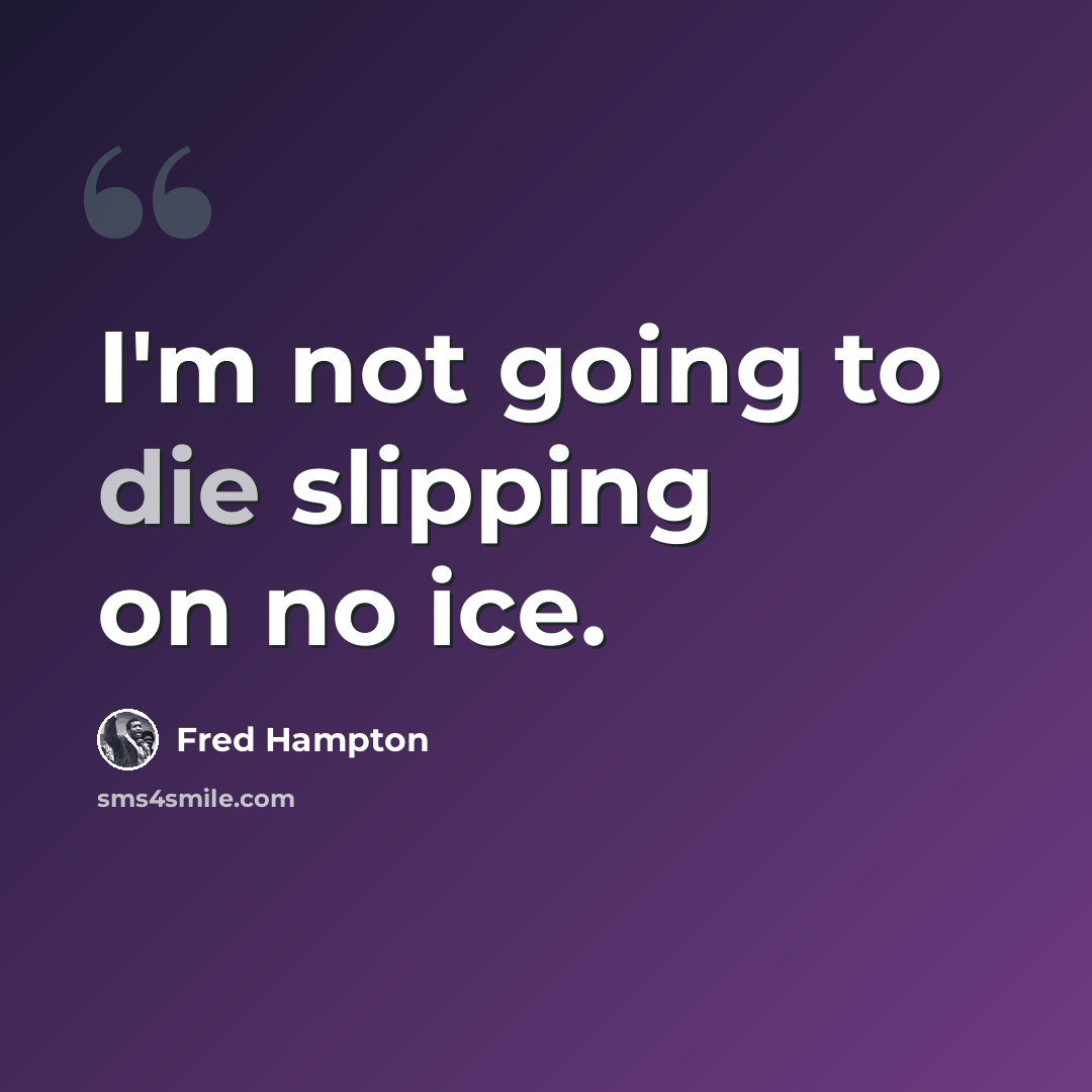 “I'm not going to die slipping on no ice.” quote by Fred Hampton