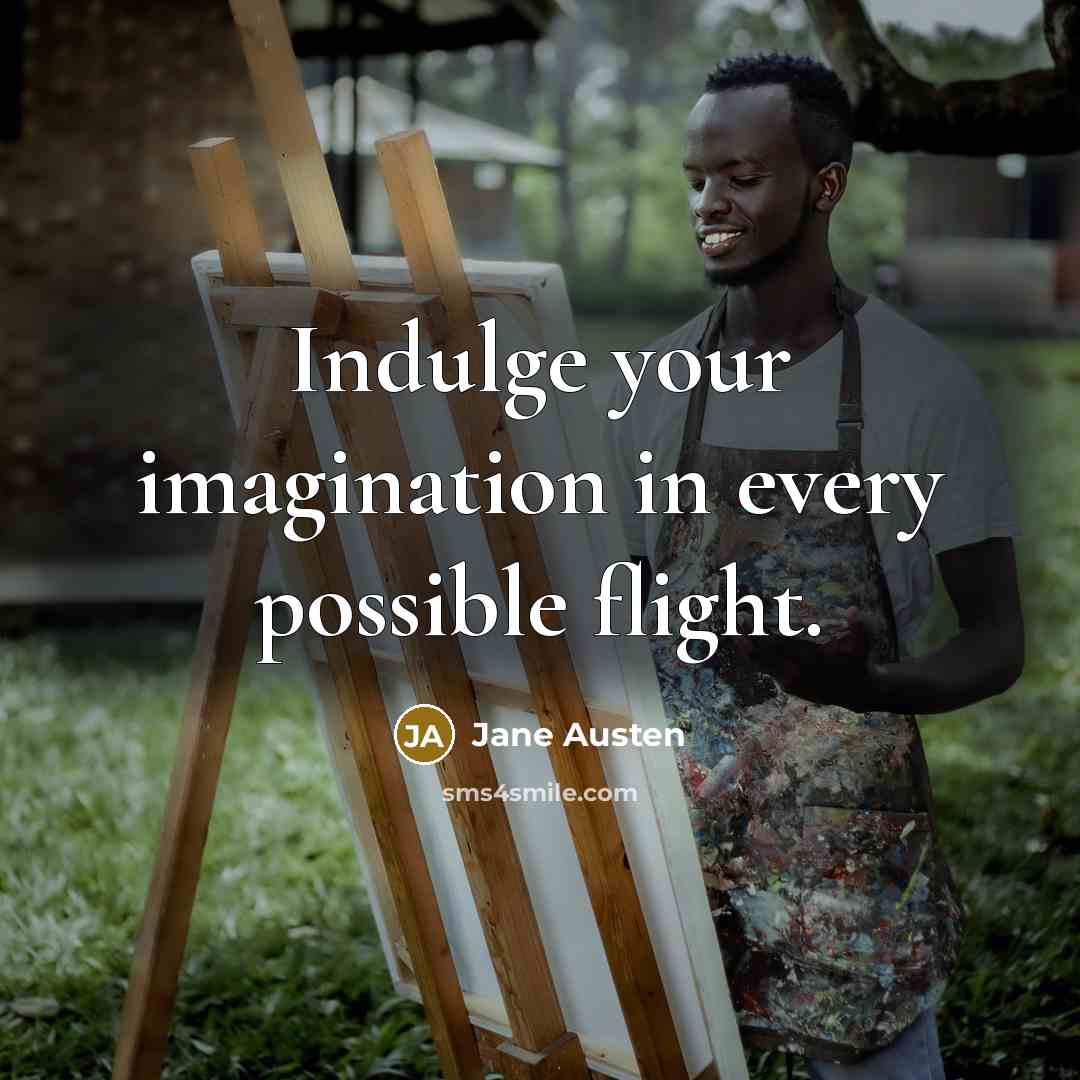 “Indulge your imagination in every possible flight.” quote by Jane Austen